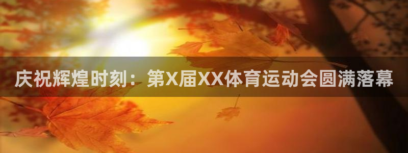 必威betway西汉姆联：庆祝辉煌时刻：第X届XX体育运动会圆满落幕